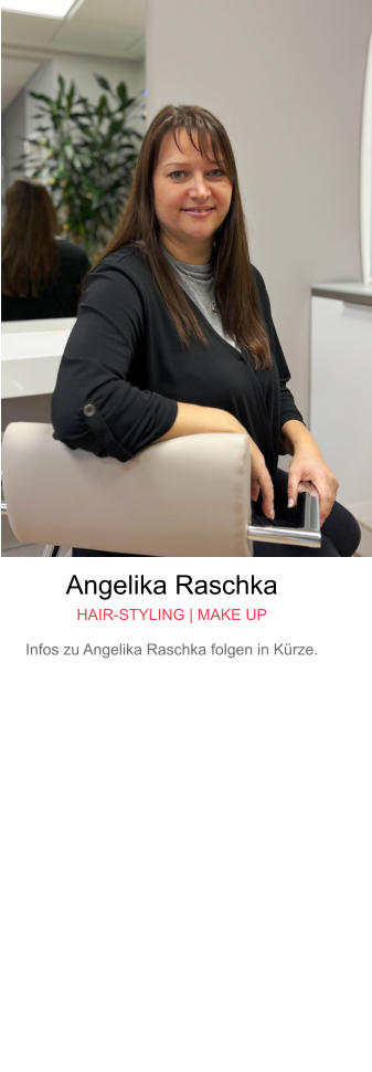 Angelika Raschka HAIR-STYLING | MAKE UP Infos zu Angelika Raschka folgen in Kürze.